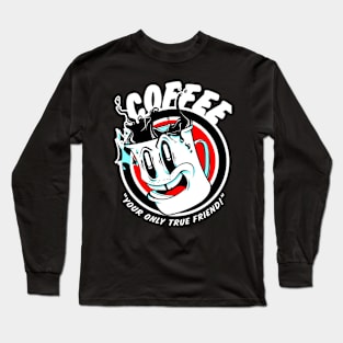 Coffee: Your only true friend. Long Sleeve T-Shirt